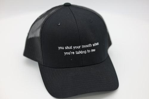 you shut your mouth when you're talking to me